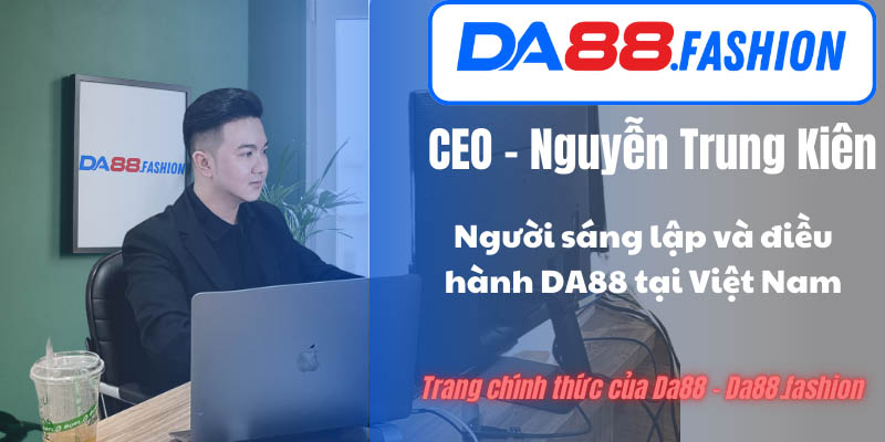 CEO - Nguyễn Trung Kiên - Người đồng hành cùng Da88 trên chặn đường phát triển của nhà cái