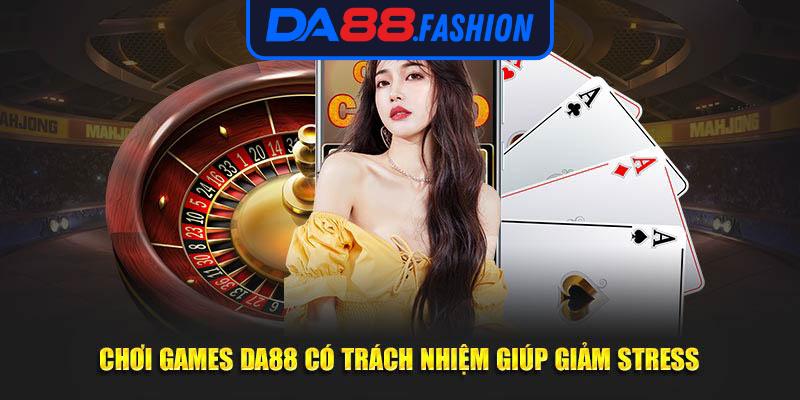 Chơi games DA88 có trách nhiệm giúp giảm stress