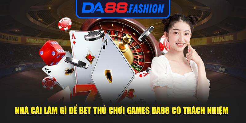 Nhà cái làm gì để bet thủ chơi games DA88 có trách nhiệm 