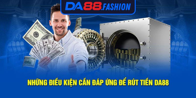 Những điều kiện cần đáp ứng để rút tiền Da88  